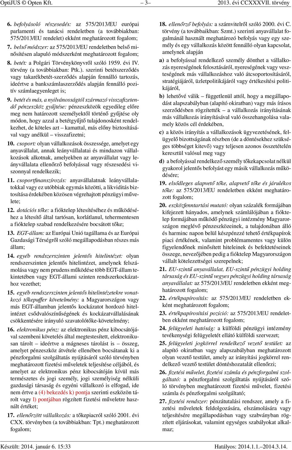 belső módszer: az 575/2013/EU rendeletben belső minősítésen alapuló módszerként meghatározott fogalom; 8. betét: a Polgári Törvénykönyvről szóló 1959. évi IV. törvény (a továbbiakban: Ptk.).