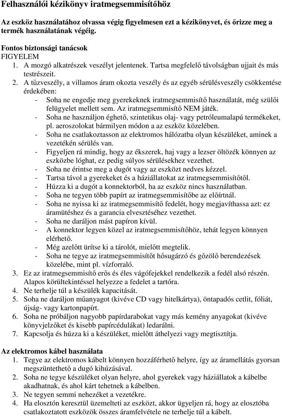 A tűzveszély, a villamos áram okozta veszély és az egyéb sérülésveszély csökkentése érdekében: - Soha ne engedje meg gyerekeknek iratmegsemmisítő használatát, még szülői felügyelet mellett sem.