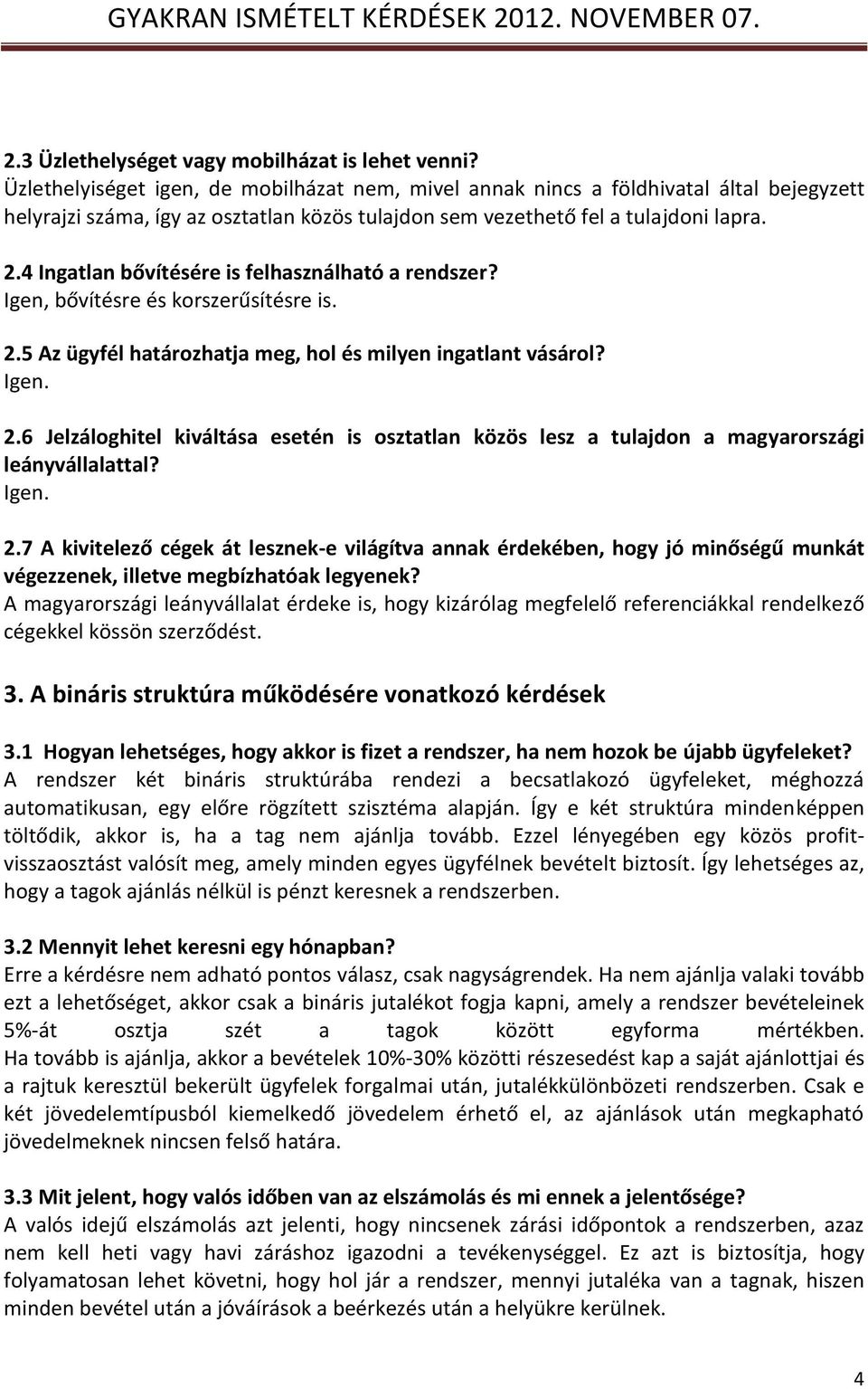 4 Ingatlan bővítésére is felhasználható a rendszer? Igen, bővítésre és korszerűsítésre is. 2.5 Az ügyfél határozhatja meg, hol és milyen ingatlant vásárol? Igen. 2.6 Jelzáloghitel kiváltása esetén is osztatlan közös lesz a tulajdon a magyarországi leányvállalattal?