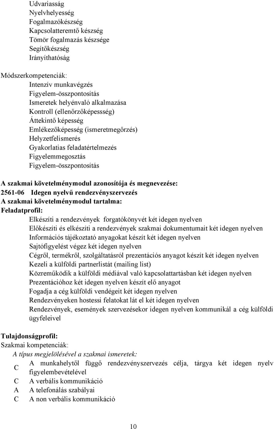 szakmai követelménymodul azonosítója és megnevezése: 2561-06 Idegen nyelvű rendezvényszervezés A szakmai követelménymodul tartalma: Feladatprofil: Elkészíti a rendezvények forgatókönyvét két idegen