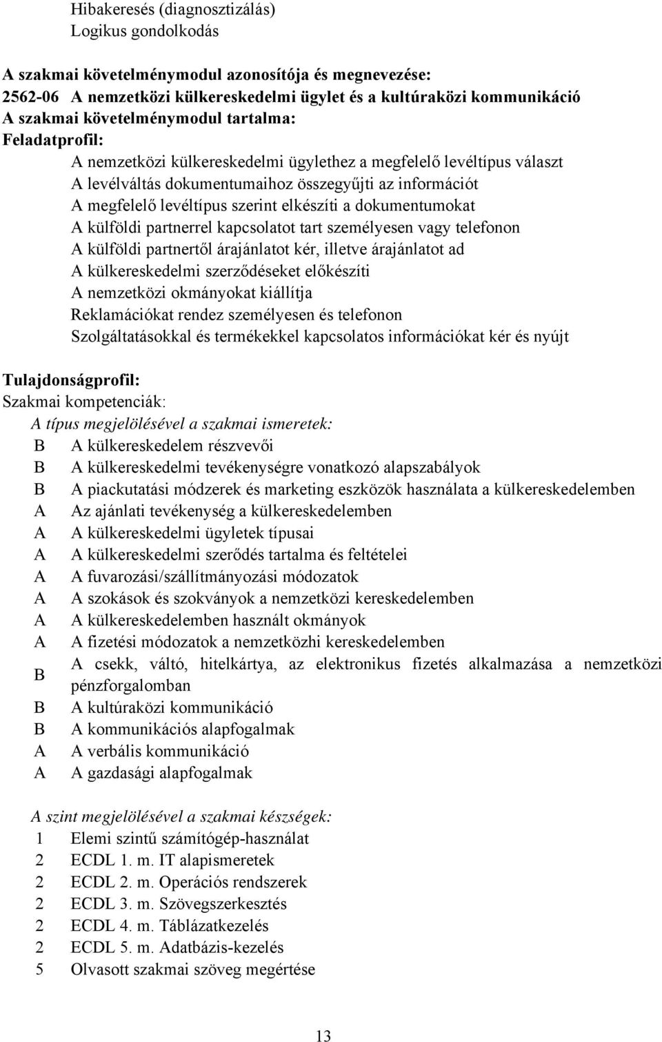 elkészíti a dokumentumokat A külföldi partnerrel kapcsolatot tart személyesen vagy telefonon A külföldi partnertől árajánlatot kér, illetve árajánlatot ad A külkereskedelmi szerződéseket előkészíti A