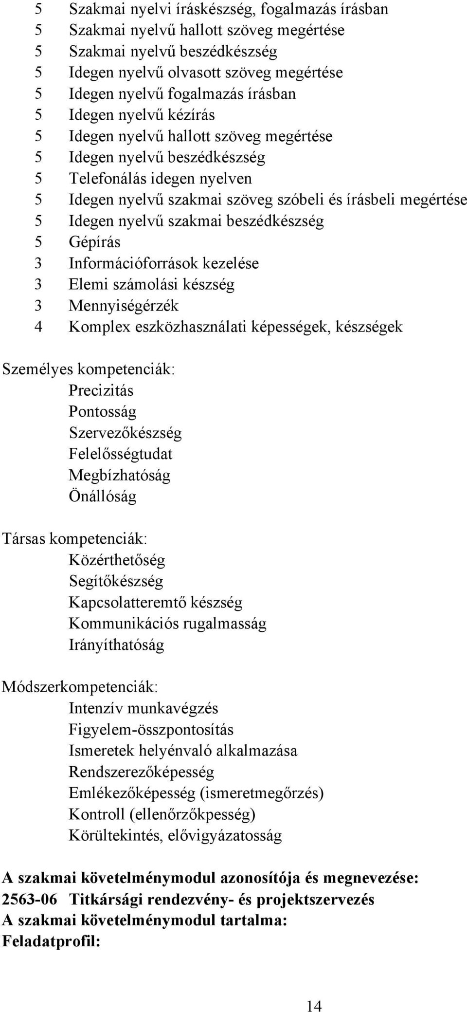 nyelvű szakmai beszédkészség 5 Gépírás 3 Információforrások kezelése 3 Elemi számolási készség 3 Mennyiségérzék 4 Komplex eszközhasználati képességek, készségek Személyes kompetenciák: Precizitás