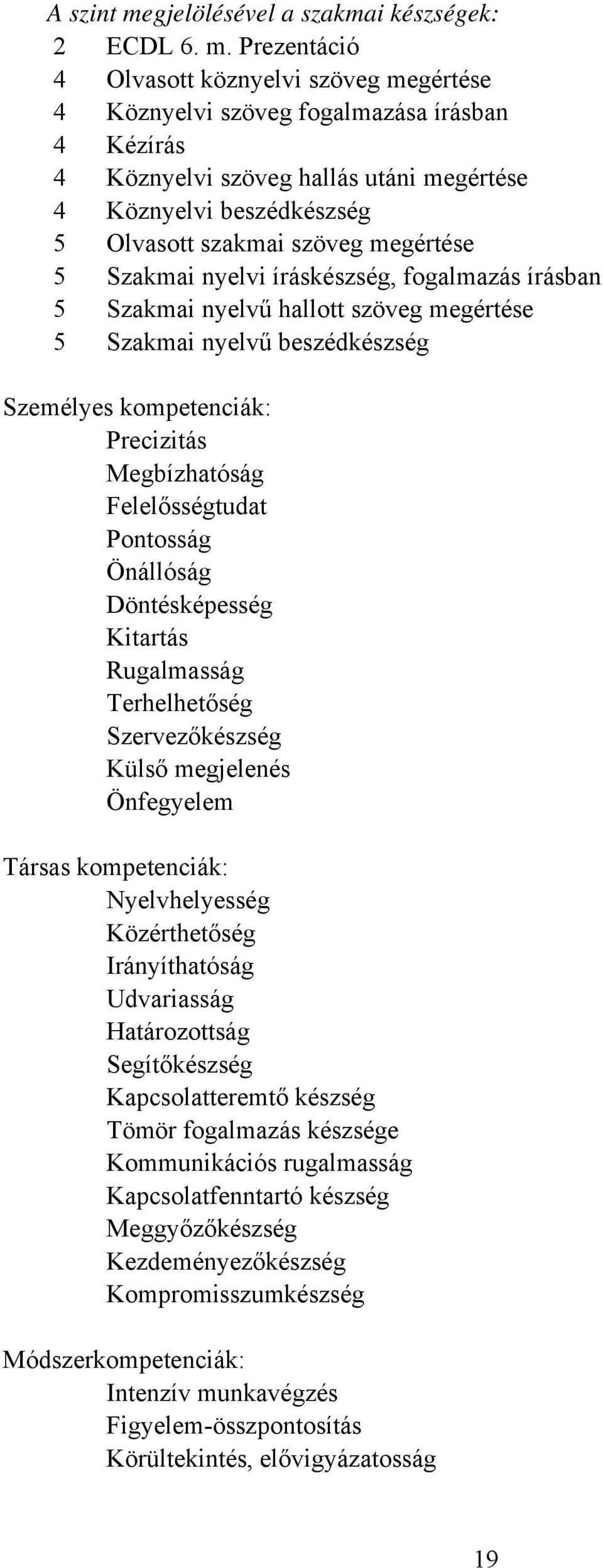 Prezentáció 4 Olvasott köznyelvi szöveg megértése 4 Köznyelvi szöveg fogalmazása írásban 4 Kézírás 4 Köznyelvi szöveg hallás utáni megértése 4 Köznyelvi beszédkészség 5 Olvasott szakmai szöveg