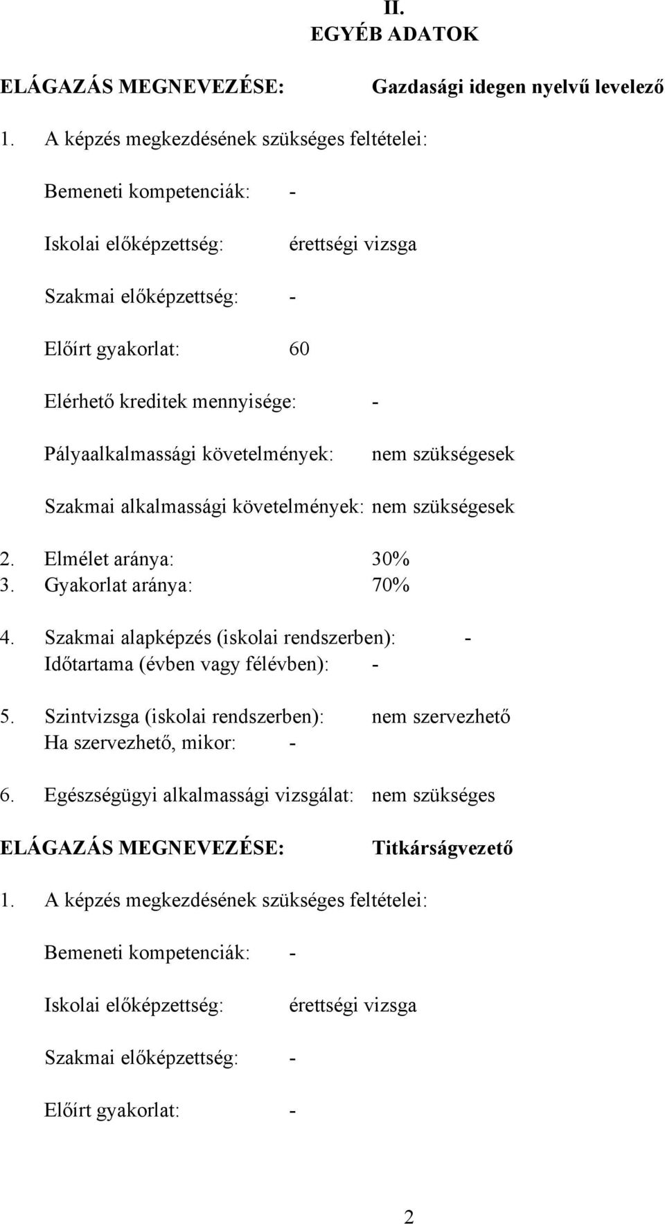 Pályaalkalmassági követelmények: nem szükségesek Szakmai alkalmassági követelmények: nem szükségesek 2. Elmélet aránya: 3. Gyakorlat aránya: 30% 70% 4.