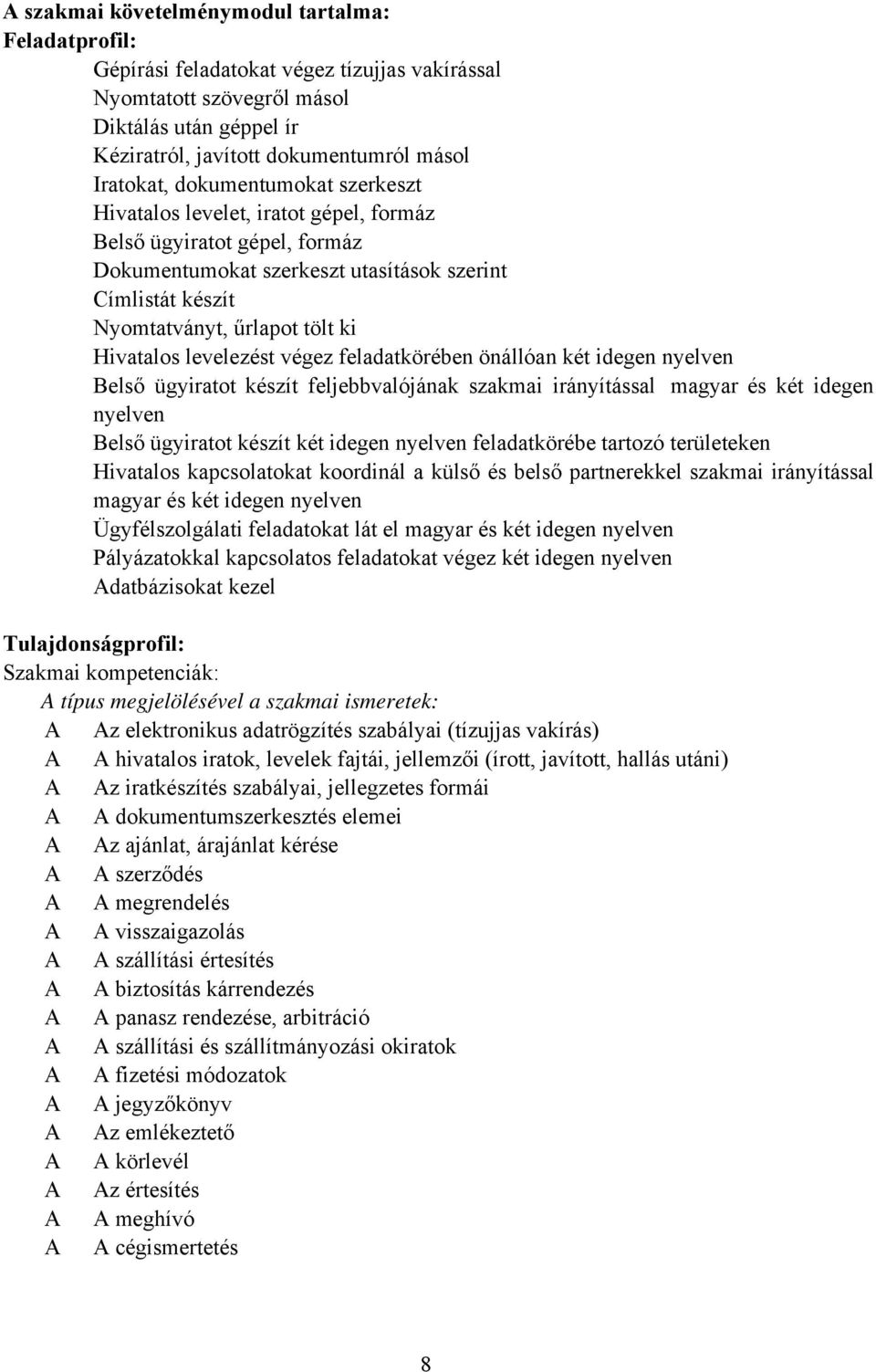 Hivatalos levelezést végez feladatkörében önállóan két idegen nyelven Belső ügyiratot készít feljebbvalójának szakmai irányítással magyar és két idegen nyelven Belső ügyiratot készít két idegen