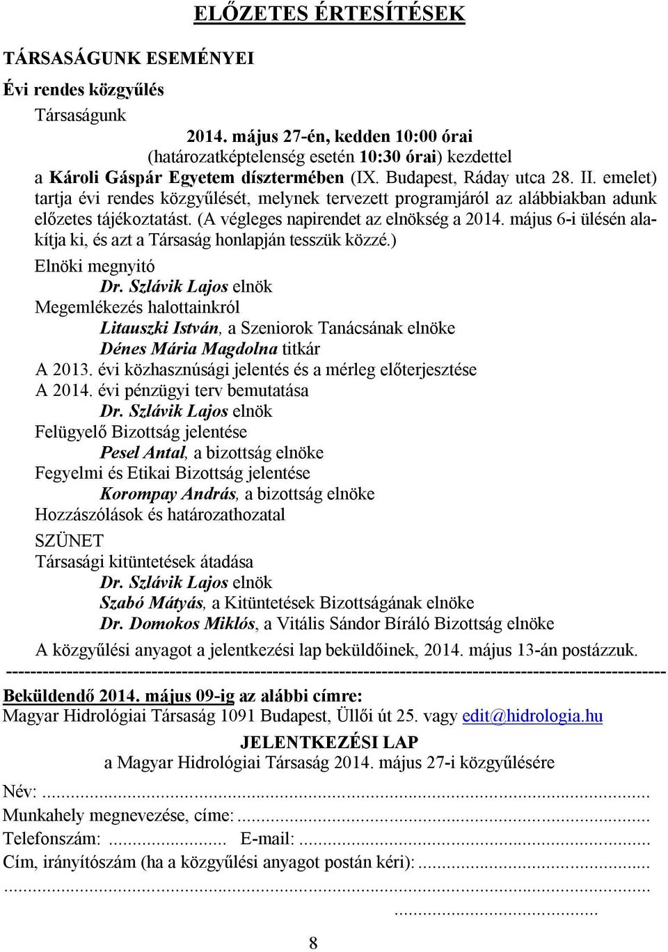 emelet) tartja évi rendes közgyűlését, melynek tervezett programjáról az alábbiakban adunk előzetes tájékoztatást. (A végleges napirendet az elnökség a 2014.