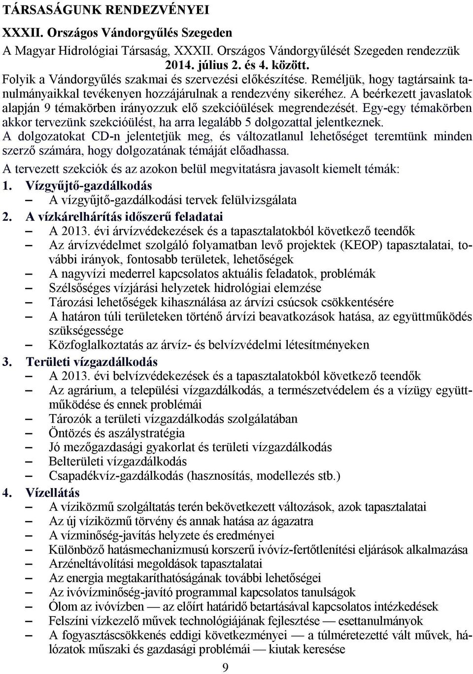 A beérkezett javaslatok alapján 9 témakörben irányozzuk elő szekcióülések megrendezését. Egy-egy témakörben akkor tervezünk szekcióülést, ha arra legalább 5 dolgozattal jelentkeznek.