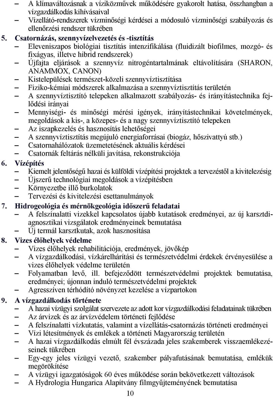 Csatornázás, szennyvízelvezetés és -tisztítás Eleveniszapos biológiai tisztítás intenzifikálása (fluidizált biofilmes, mozgó- és fixágyas, illetve hibrid rendszerek) Újfajta eljárások a szennyvíz