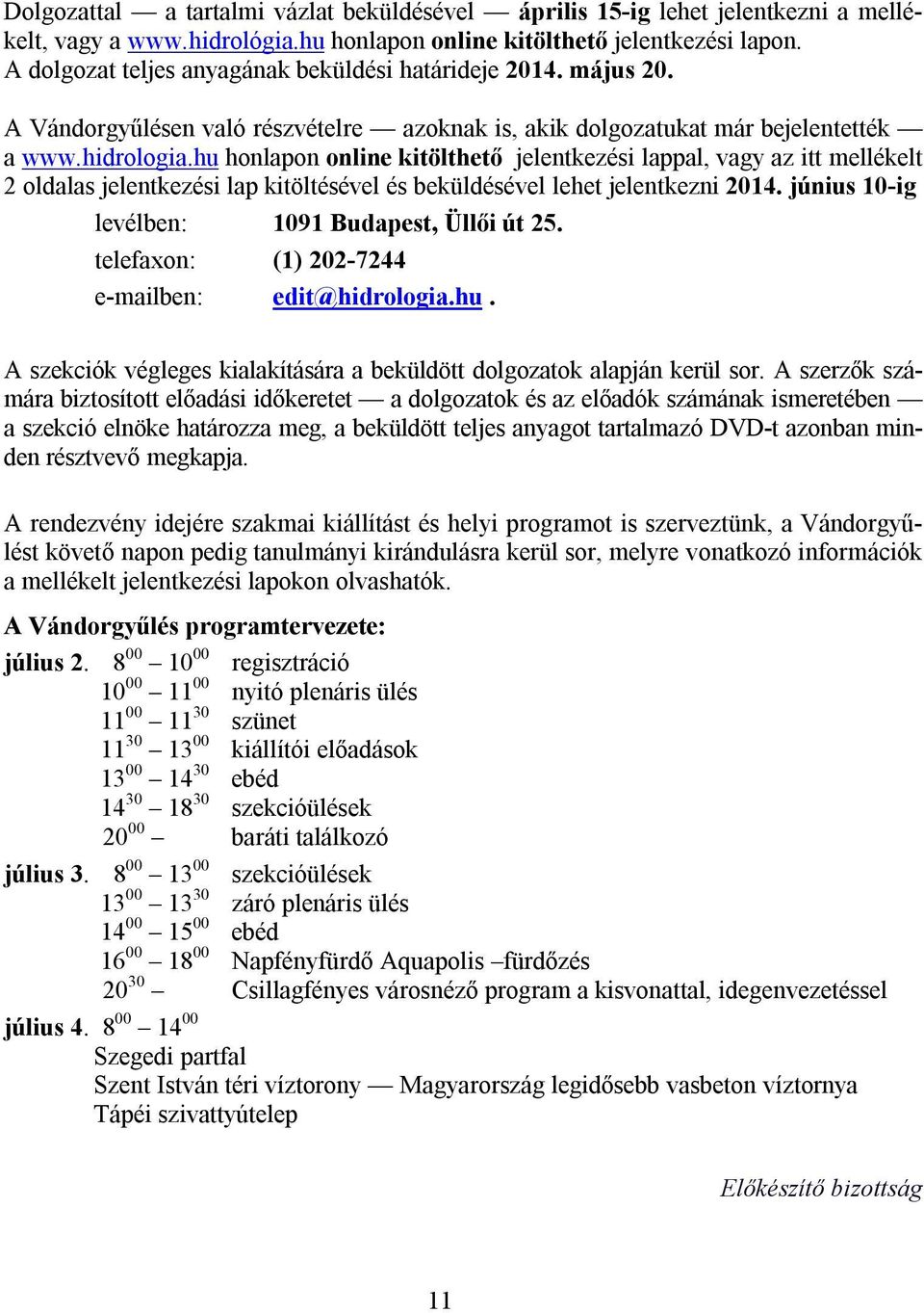 hu honlapon online kitölthető jelentkezési lappal, vagy az itt mellékelt 2 oldalas jelentkezési lap kitöltésével és beküldésével lehet jelentkezni 2014.