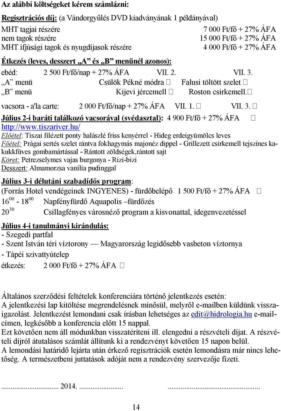 A menü Csülök Pékné módra Falusi töltött szelet B menü Kijevi jércemell Roston csirkemell. vacsora - a'la carte: 2 000 Ft/fő/nap + 27% ÁFA VII. 1. VII. 3.