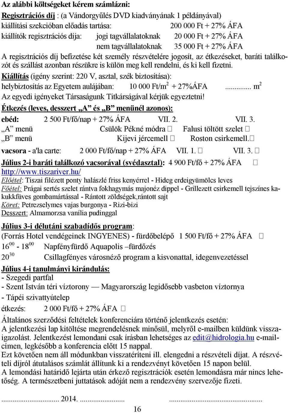 azonban részükre is külön meg kell rendelni, és ki kell fizetni. Kiállítás (igény szerint: 220 V, asztal, szék biztosítása): helybiztosítás az Egyetem aulájában: 10 000 Ft/m 2 + 27%ÁFA.