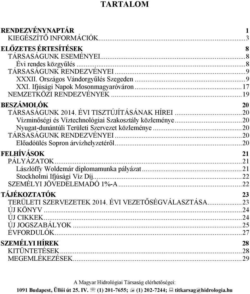 .. 20 Nyugat-dunántúli Területi Szervezet közleménye... 20 TÁRSASÁGUNK RENDEZVÉNYEI... 20 Előadóülés Sopron árvízhelyzetéről... 20 FELHÍVÁSOK 21 PÁLYÁZATOK.