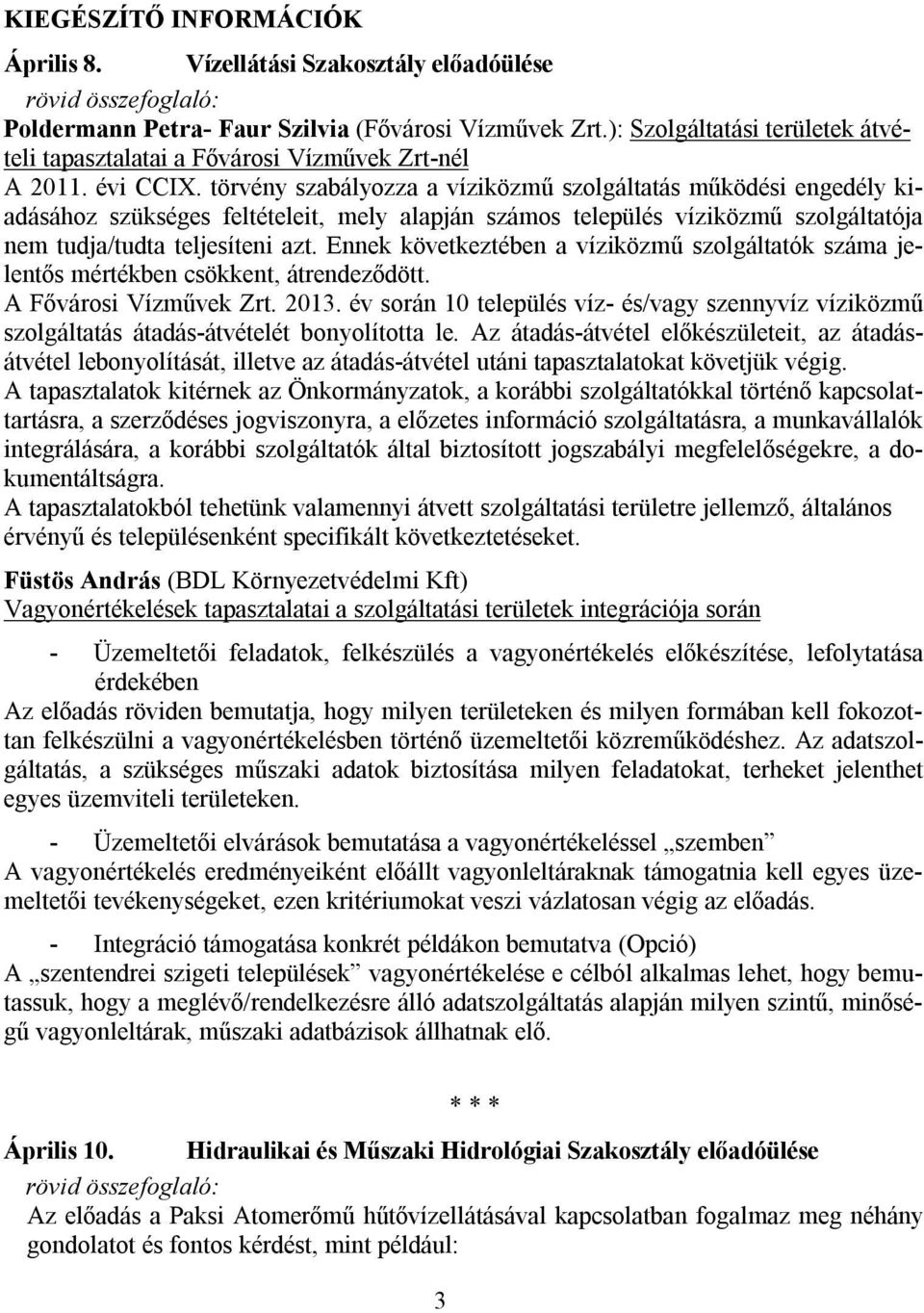 törvény szabályozza a víziközmű szolgáltatás működési engedély kiadásához szükséges feltételeit, mely alapján számos település víziközmű szolgáltatója nem tudja/tudta teljesíteni azt.