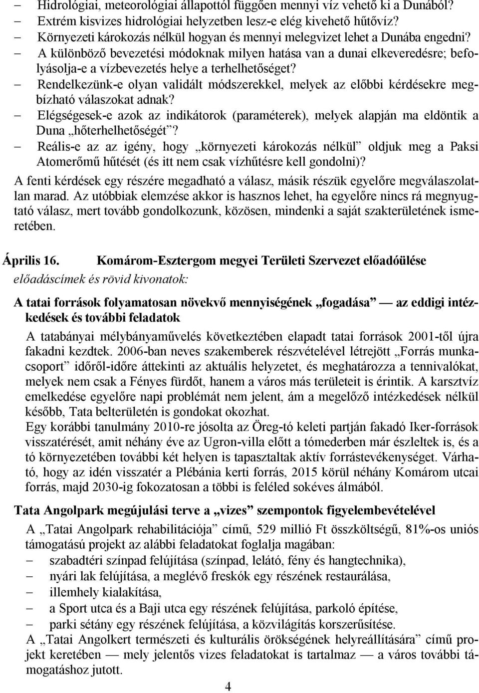 A különböző bevezetési módoknak milyen hatása van a dunai elkeveredésre; befolyásolja-e a vízbevezetés helye a terhelhetőséget?