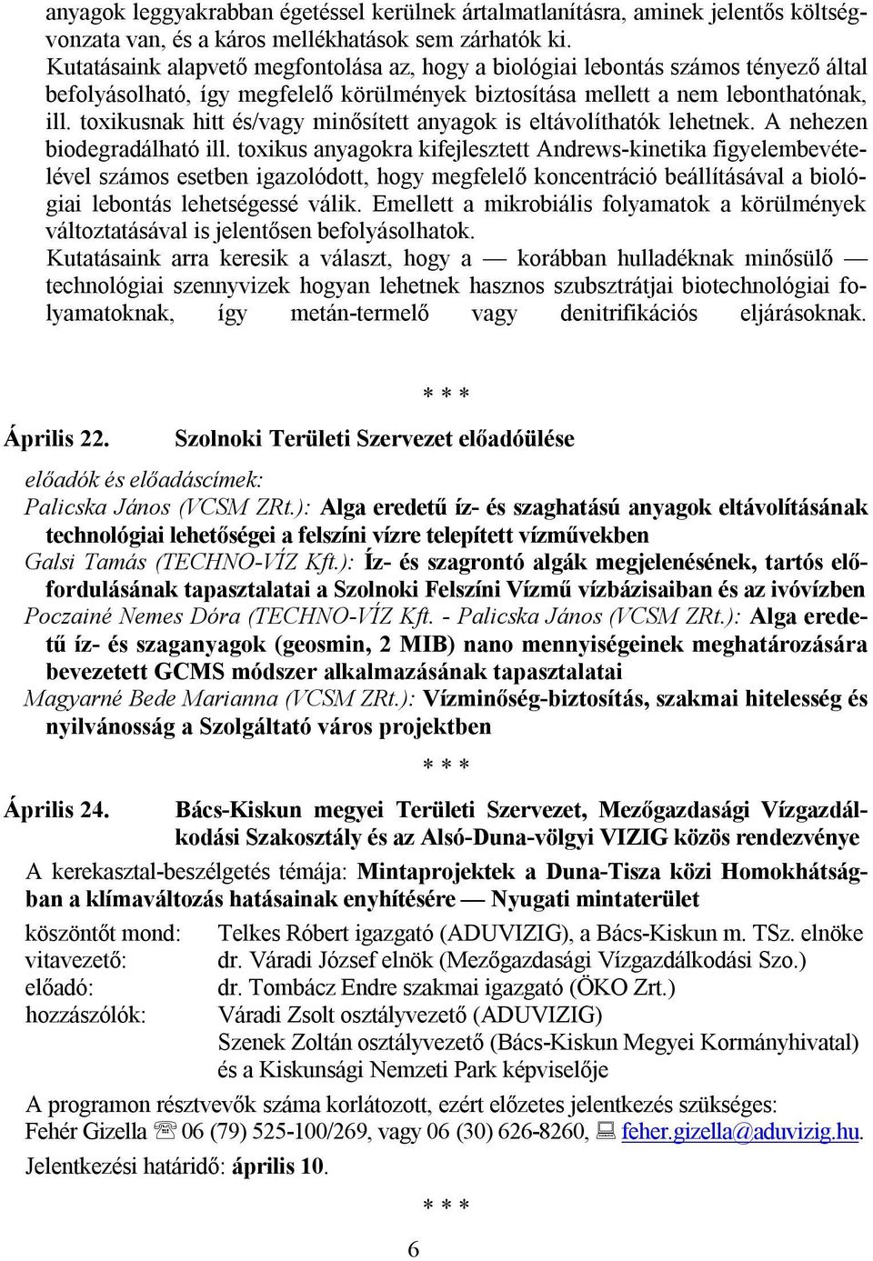 toxikusnak hitt és/vagy minősített anyagok is eltávolíthatók lehetnek. A nehezen biodegradálható ill.