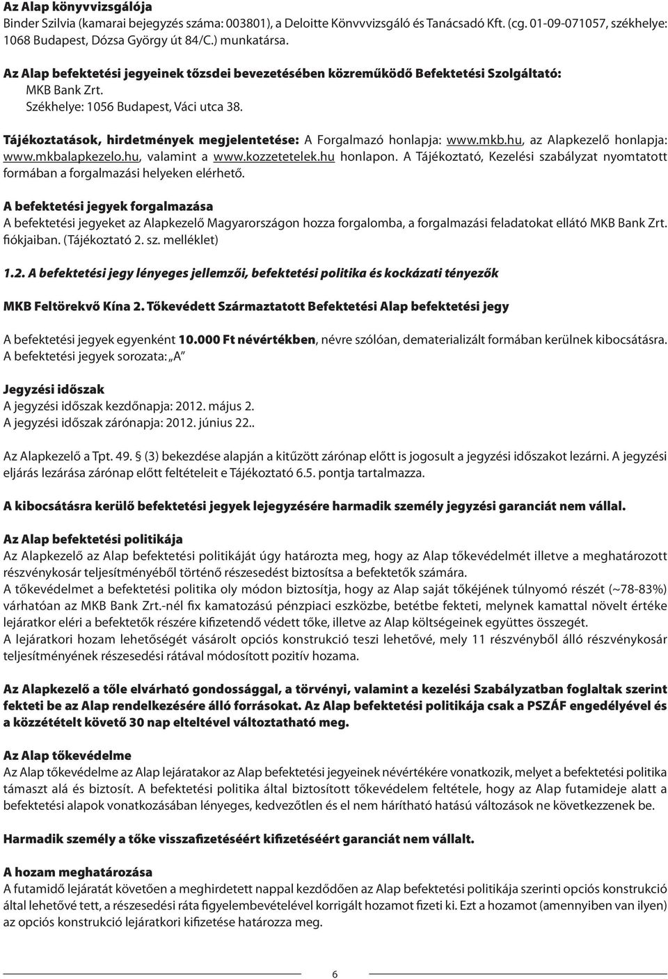 Tájékoztatások, hirdetmények megjelentetése: A Forgalmazó honlapja: www.mkb.hu, az Alapkezelő honlapja: www.mkbalapkezelo.hu, valamint a www.kozzetetelek.hu honlapon.