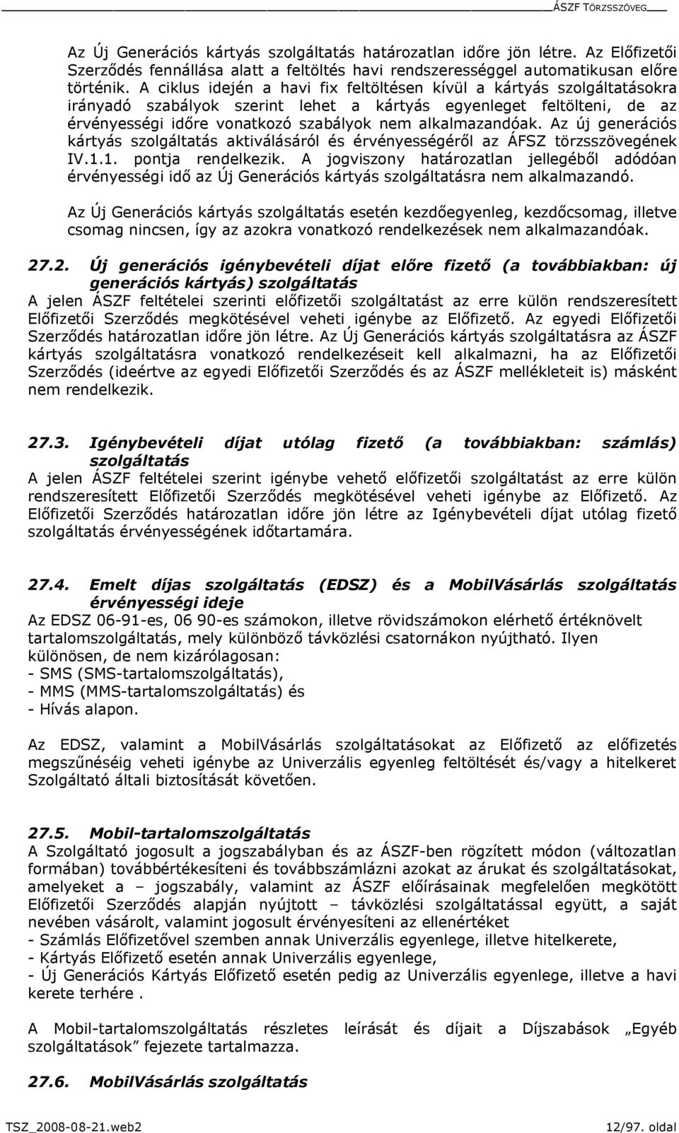 alkalmazandóak. Az új generációs kártyás szolgáltatás aktiválásáról és érvényességéről az ÁFSZ törzsszövegének IV.1.1. pontja rendelkezik.