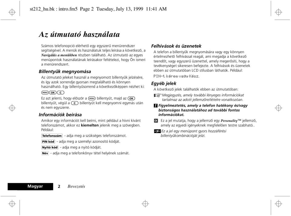 Billentyûk megnyomása Az útmutató jeleket használ a megnyomott billentyûk jelzésére, és így azok sorrendje gyorsan megtalálható és könnyen használható.