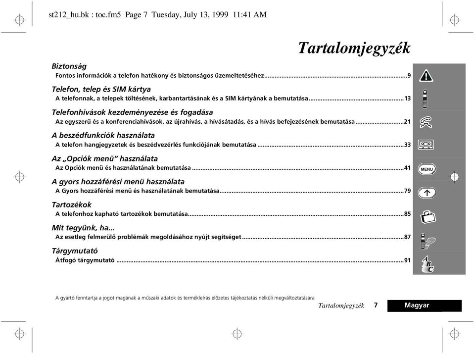 ..13 Telefonhívások kezdeményezése és fogadása Az egyszerû és a konferenciahívások, az újrahívás, a hívásátadás, és a hívás befejezésének bemutatása.