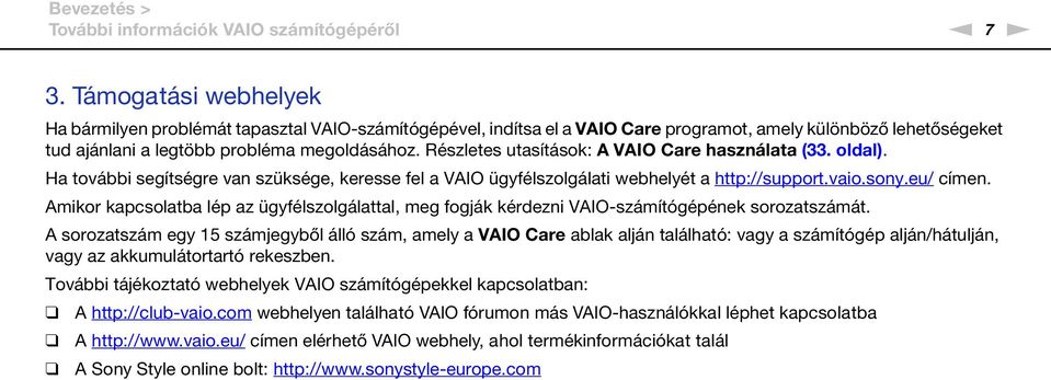 Részletes utasítások: A VAIO Care használata (33. oldal). Ha további segítségre van szüksége, keresse fel a VAIO ügyfélszolgálati webhelyét a http://support.vaio.sony.eu/ címen.