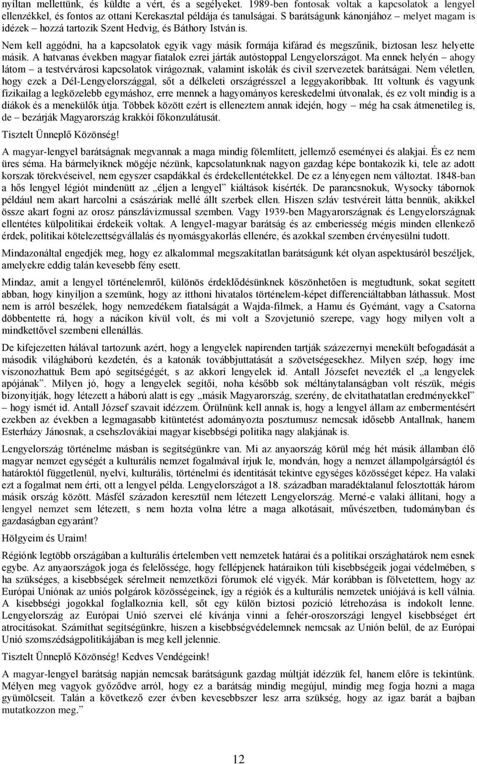 Nem kell aggódni, ha a kapcsolatok egyik vagy másik formája kifárad és megszűnik, biztosan lesz helyette másik. A hatvanas években magyar fiatalok ezrei járták autóstoppal Lengyelországot.