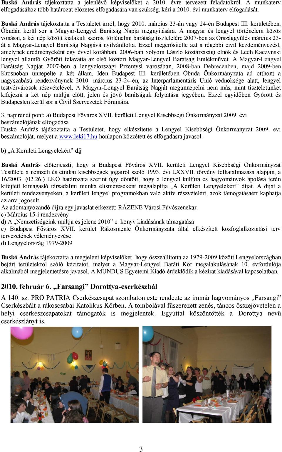 A magyar és lengyel történelem közös vonásai, a két nép között kialakult szoros, történelmi barátság tiszteletére 2007-ben az Országgyűlés március 23- át a Magyar-Lengyel Barátság Napjává