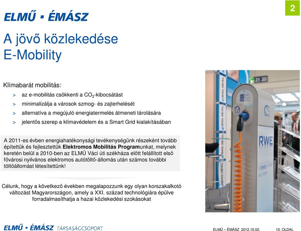 Mobilitás Programunkat, melynek keretén belül a 2010-ben az ELMŰ Váci úti székháza előtt felállított első fővárosi nyilvános elektromos autótöltő-állomás után számos további töltőállomást