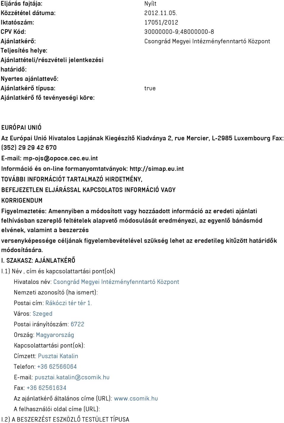 Ajánlatkérő típusa: true Ajánlatkérő fő tevényeségi köre: EURÓPAI UNIÓ Az Európai Unió Hivatalos Lapjának Kiegészítő Kiadványa 2, rue Mercier, L-2985 Luxembourg Fax: (352) 29 29 42 670 E-mail: