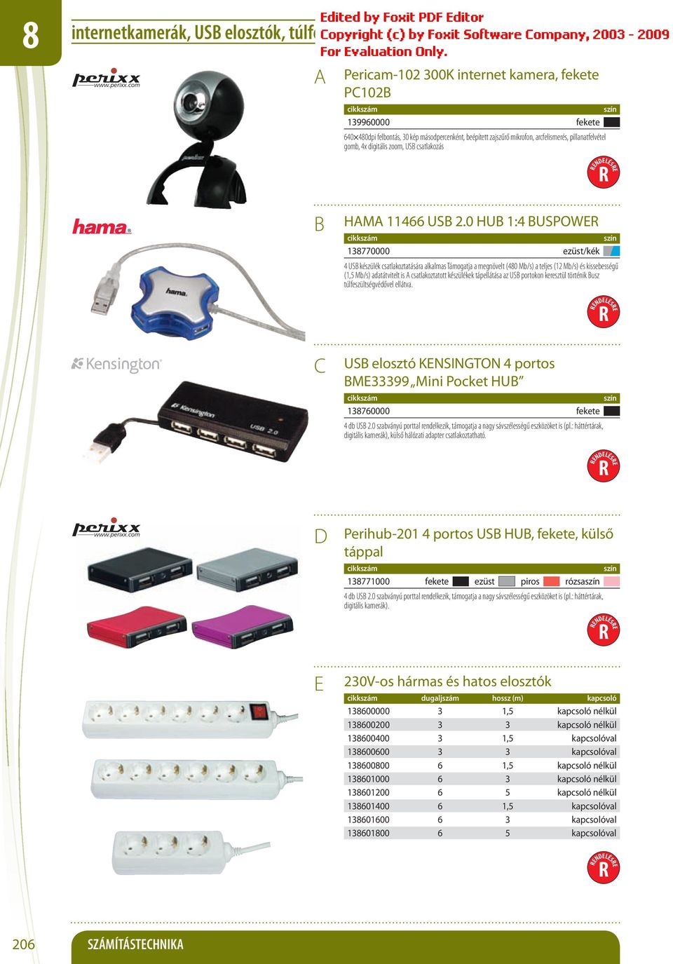 0 HU 1:4 USPOW 138770000 ezüst/kék 4 US készülék csatlakoztatására alkalmas Támogatja a megnövelt (480 Mb/s) a teljes (12 Mb/s) és kissebességű (1,5 Mb/s) adatátvitelt is csatlakoztatott készülékek