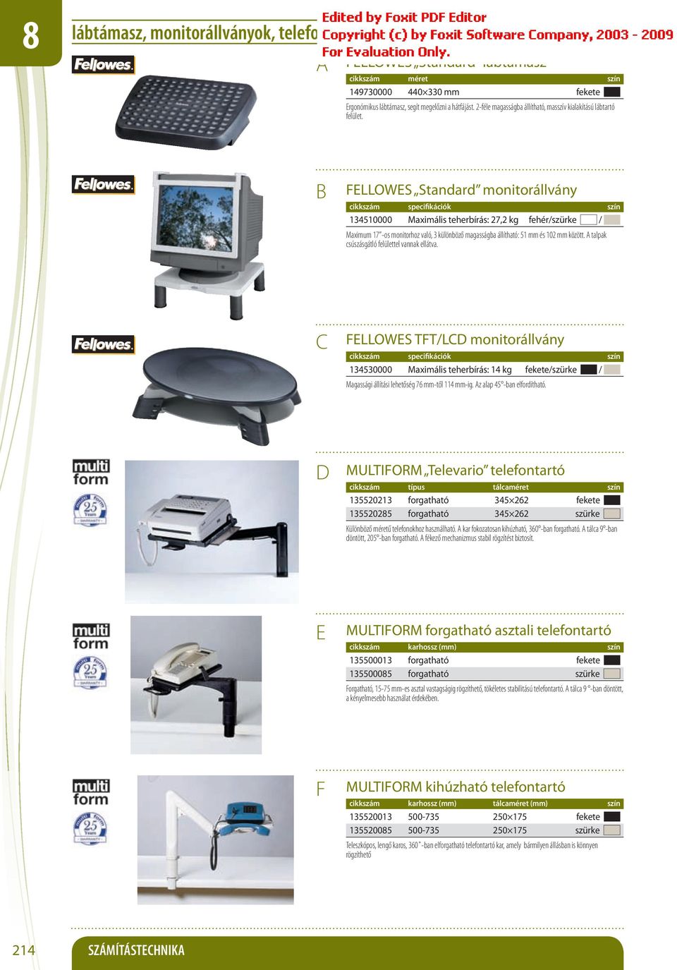 FLLOWS Standard monitorállvány 134510000 Maximális teherbírás: 27,2 kg fehér/szürke / Maximum 17 -os monitorhoz való, 3 különböző magasságba állítható: 51 mm és 102 mm között.