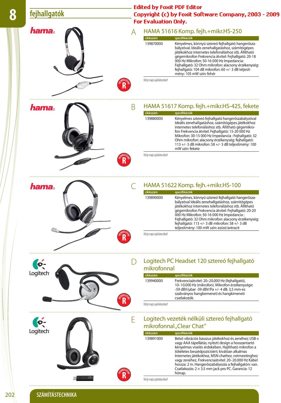 Állítható gégemikrofon Frekvencia átvitel: Fejhallgató: 20-18 000 Hz Mikrofon: 50-16 000 Hz Impedancia: Fejhallgató: 32 Ohm mikrofon: alacsony érzékenység: fejhallgató: 104 d mikrofon: 60 +/- 3 d