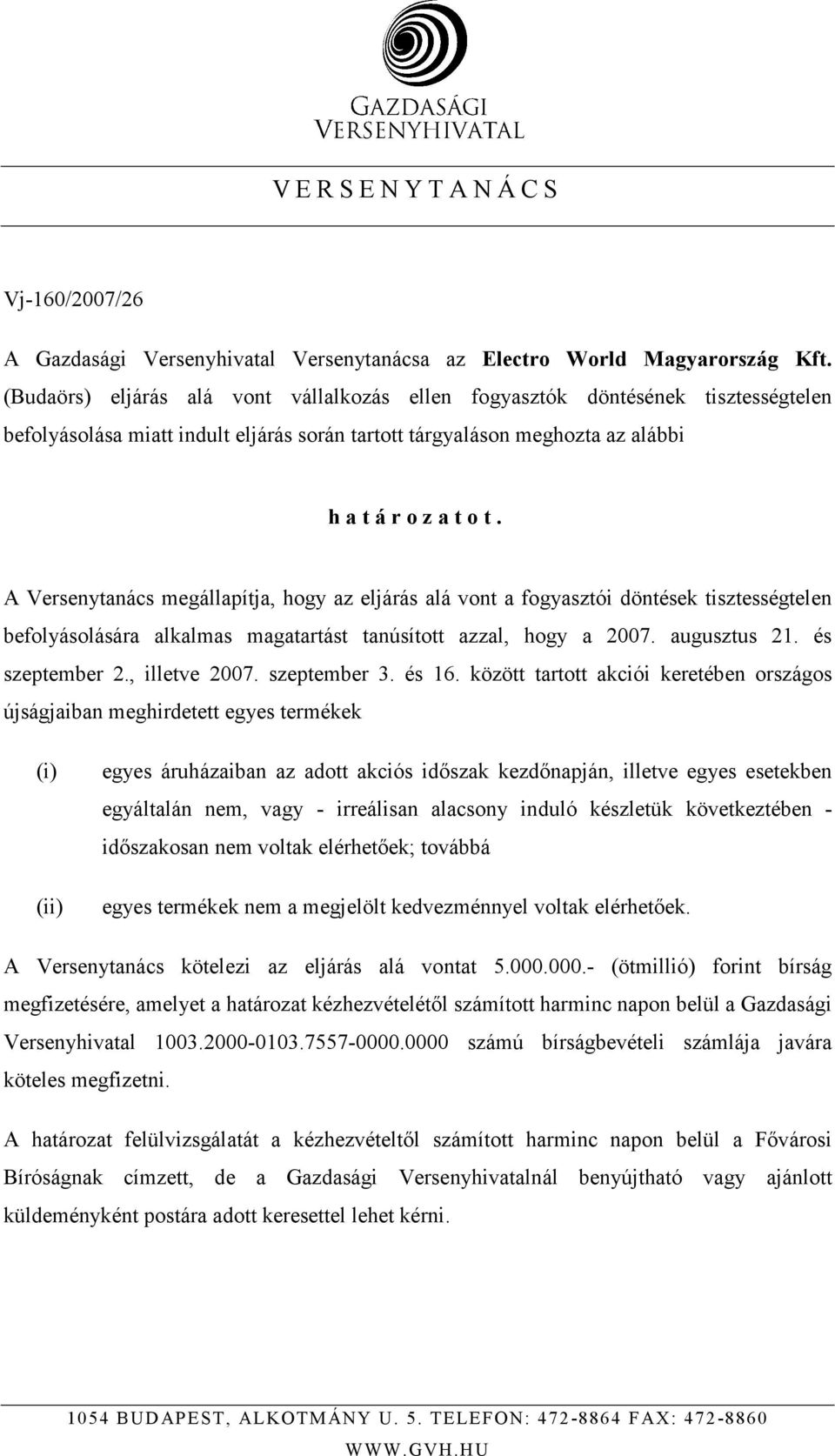 A Versenytanács megállapítja, hogy az eljárás alá vont a fogyasztói döntések tisztességtelen befolyásolására alkalmas magatartást tanúsított azzal, hogy a 2007. augusztus 21. és szeptember 2.