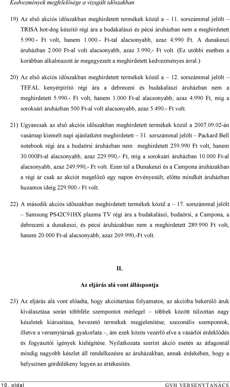 000 Ft-al volt alacsonyabb, azaz 3.990,- Ft volt. (Ez utóbbi esetben a korábban alkalmazott ár megegyezett a meghirdetett kedvezményes árral.