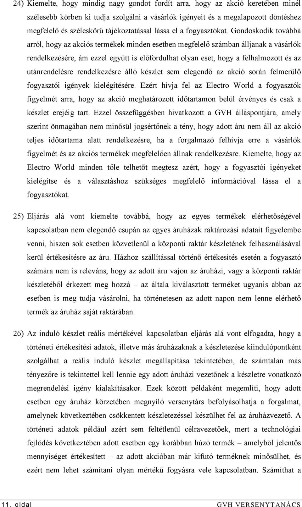 Gondoskodik továbbá arról, hogy az akciós termékek minden esetben megfelelı számban álljanak a vásárlók rendelkezésére, ám ezzel együtt is elıfordulhat olyan eset, hogy a felhalmozott és az