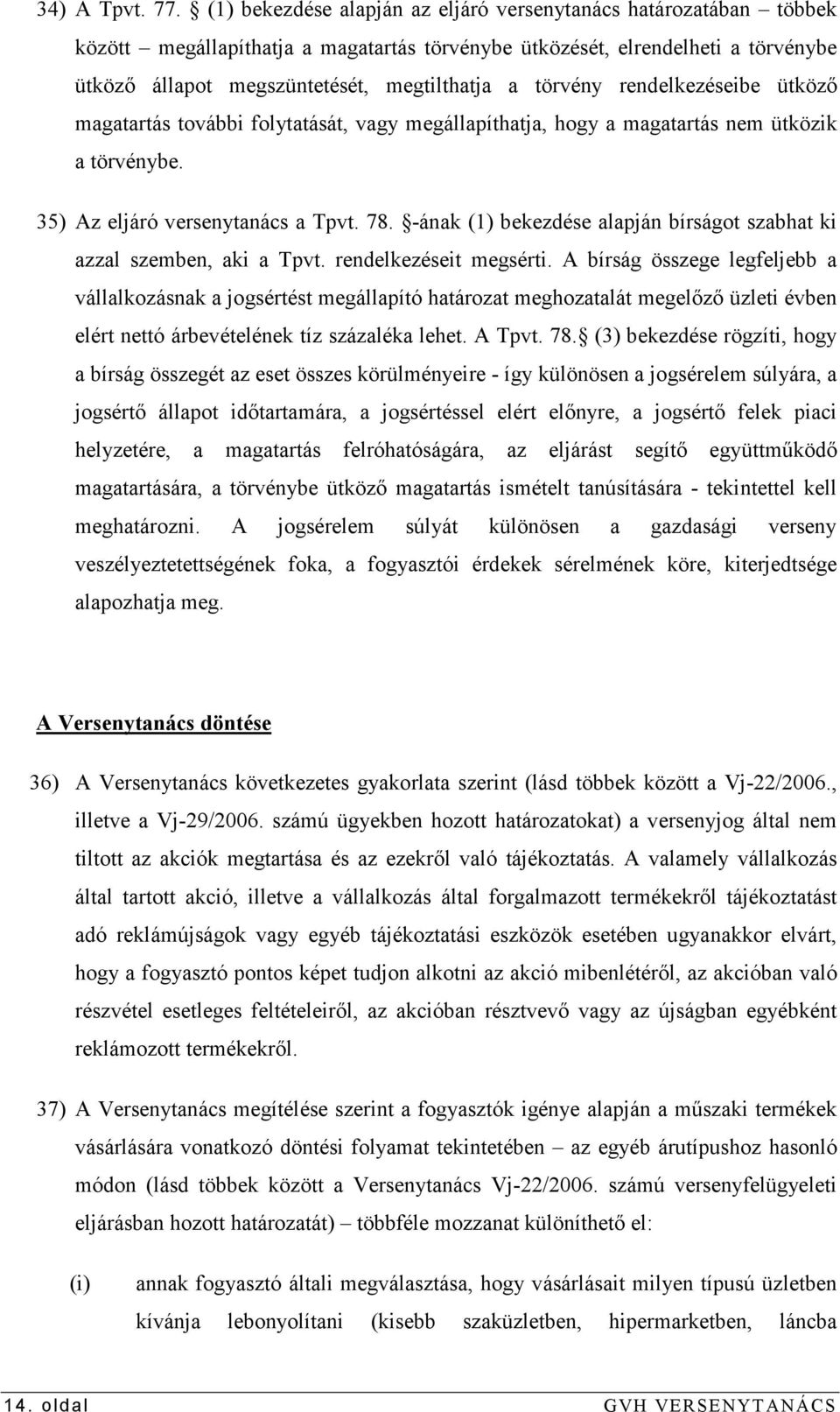 törvény rendelkezéseibe ütközı magatartás további folytatását, vagy megállapíthatja, hogy a magatartás nem ütközik a törvénybe. 35) Az eljáró versenytanács a Tpvt. 78.