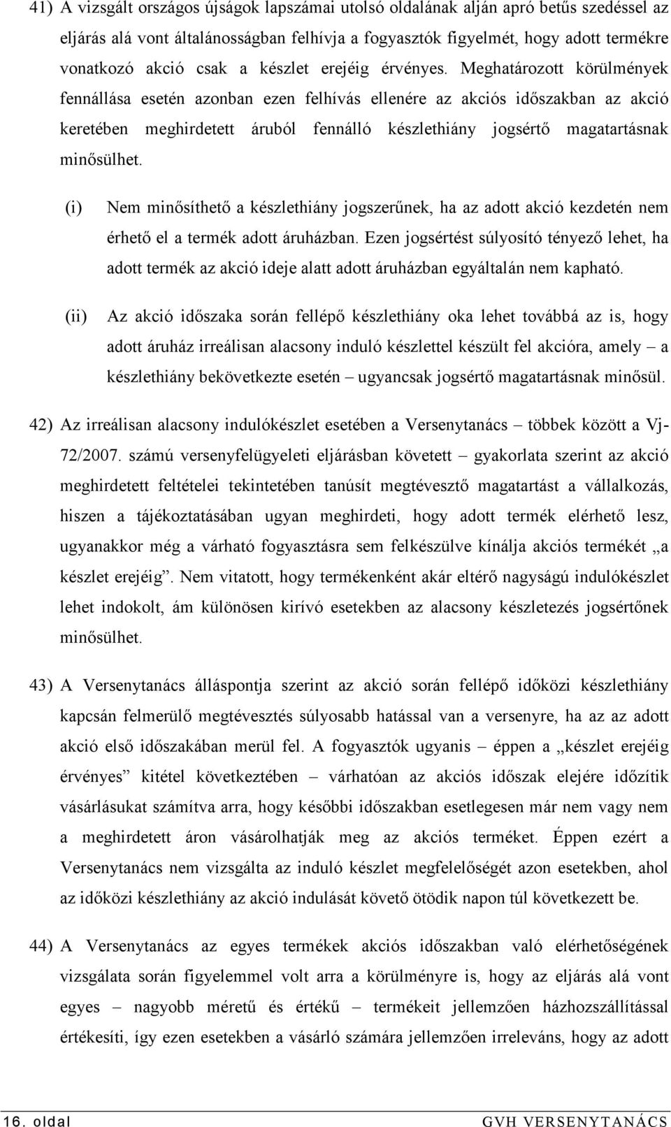 Meghatározott körülmények fennállása esetén azonban ezen felhívás ellenére az akciós idıszakban az akció keretében meghirdetett áruból fennálló készlethiány jogsértı magatartásnak minısülhet.