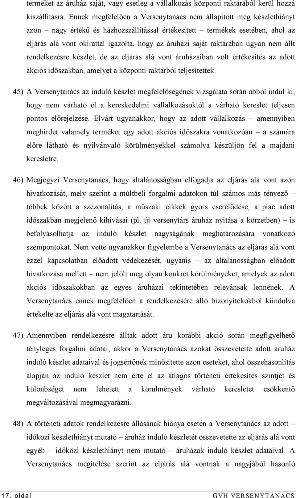 saját raktárában ugyan nem állt rendelkezésre készlet, de az eljárás alá vont áruházaiban volt értékesítés az adott akciós idıszakban, amelyet a központi raktárból teljesítettek.