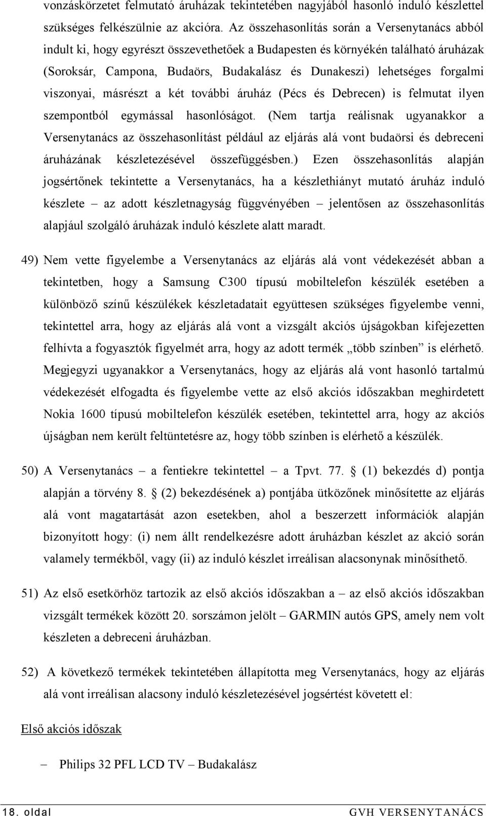 forgalmi viszonyai, másrészt a két további áruház (Pécs és Debrecen) is felmutat ilyen szempontból egymással hasonlóságot.