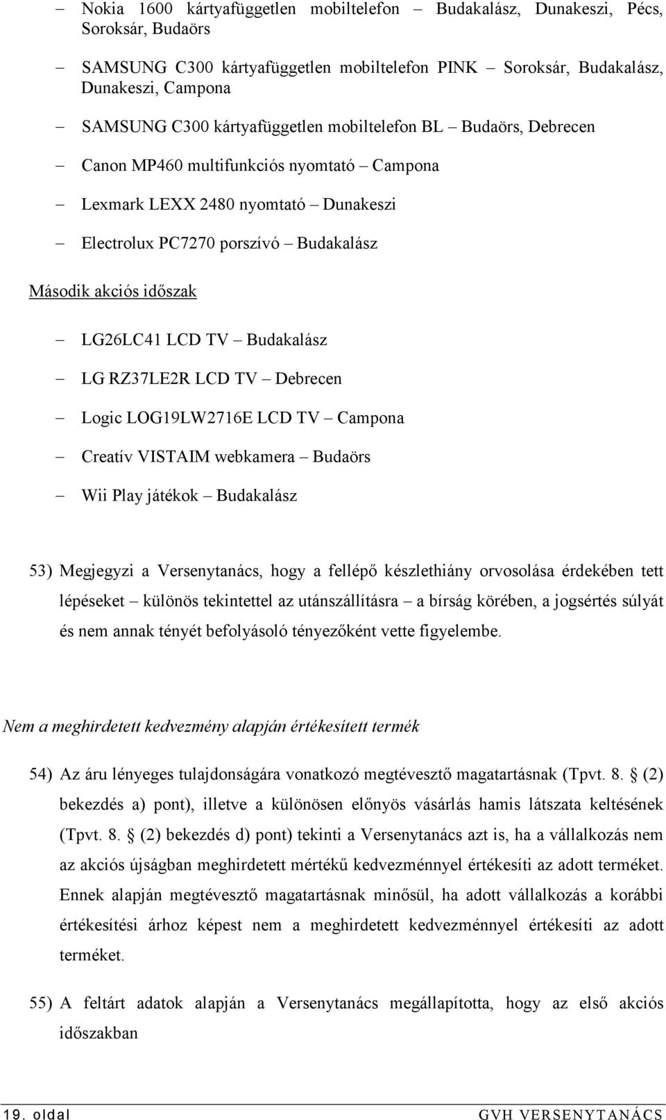 LCD TV Budakalász LG RZ37LE2R LCD TV Debrecen Logic LOG19LW2716E LCD TV Campona Creatív VISTAIM webkamera Budaörs Wii Play játékok Budakalász 53) Megjegyzi a Versenytanács, hogy a fellépı