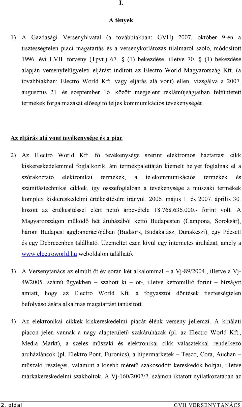 vagy eljárás alá vont) ellen, vizsgálva a 2007. augusztus 21. és szeptember 16. között megjelent reklámújságjaiban feltüntetett termékek forgalmazását elısegítı teljes kommunikációs tevékenységét.