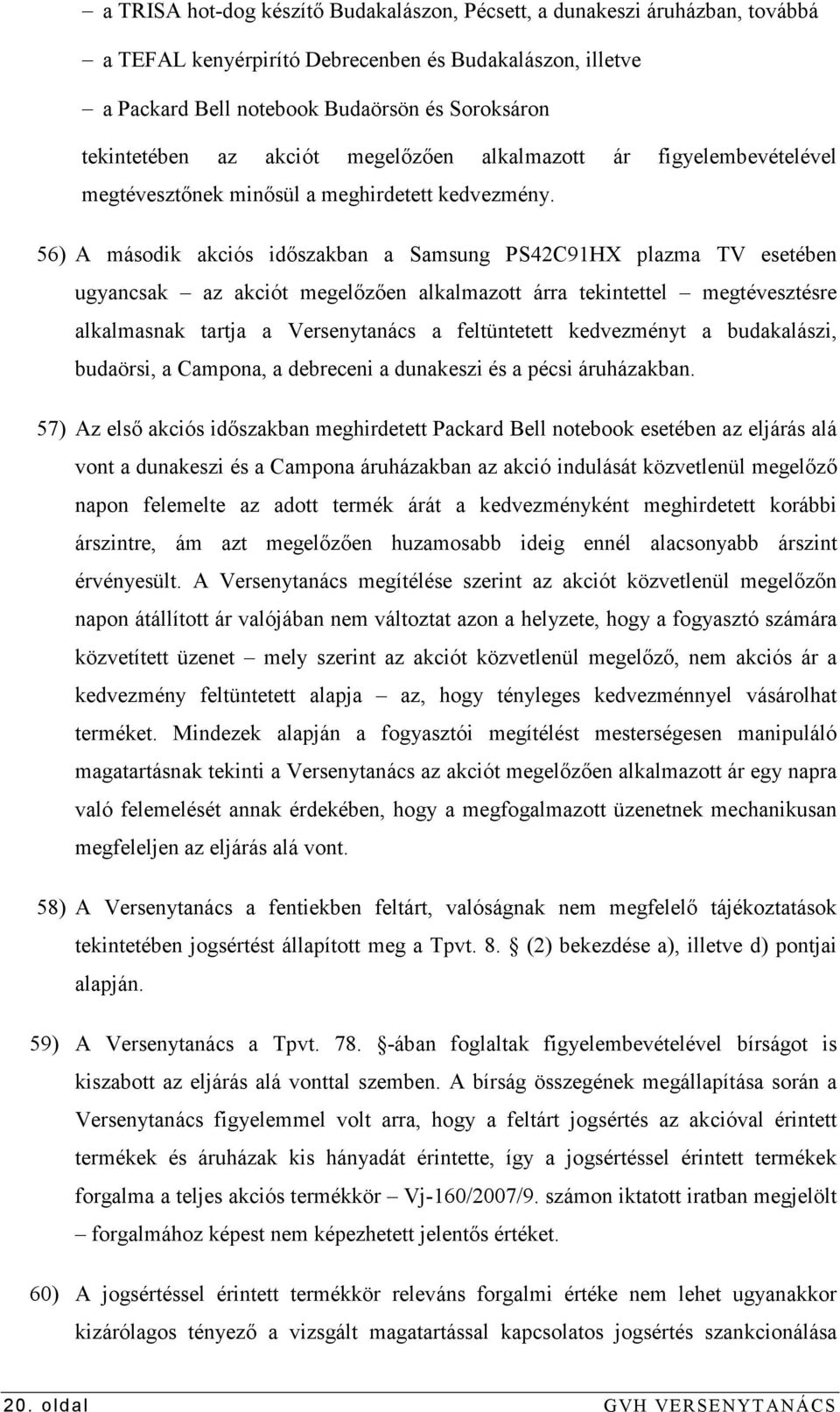 56) A második akciós idıszakban a Samsung PS42C91HX plazma TV esetében ugyancsak az akciót megelızıen alkalmazott árra tekintettel megtévesztésre alkalmasnak tartja a Versenytanács a feltüntetett