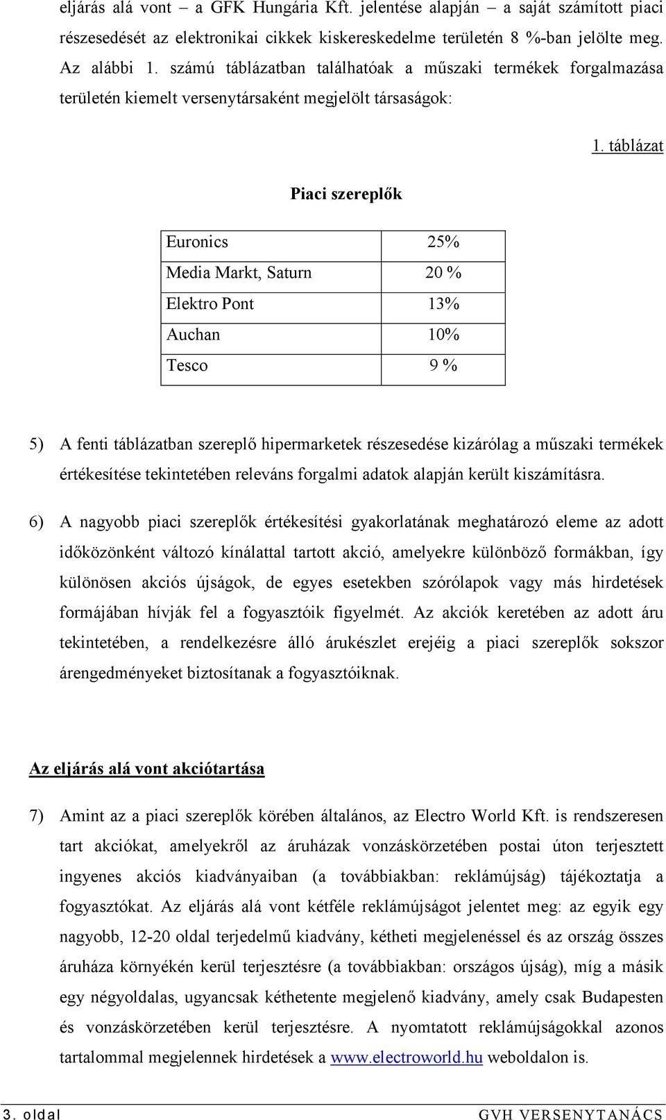 táblázat Piaci szereplık Euronics 25% Media Markt, Saturn 20 % Elektro Pont 13% Auchan 10% Tesco 9 % 5) A fenti táblázatban szereplı hipermarketek részesedése kizárólag a mőszaki termékek