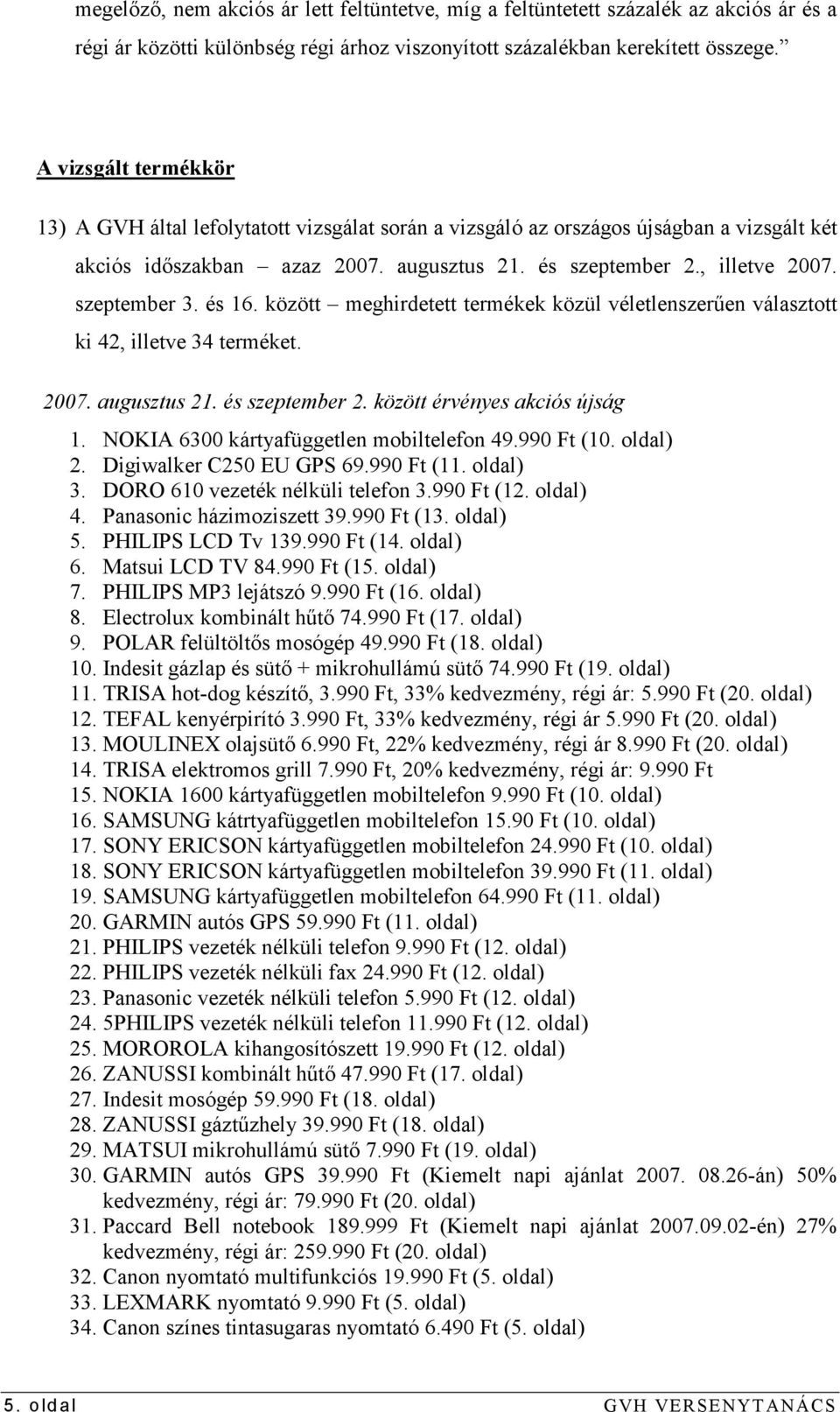 szeptember 3. és 16. között meghirdetett termékek közül véletlenszerően választott ki 42, illetve 34 terméket. 2007. augusztus 21. és szeptember 2. között érvényes akciós újság 1.