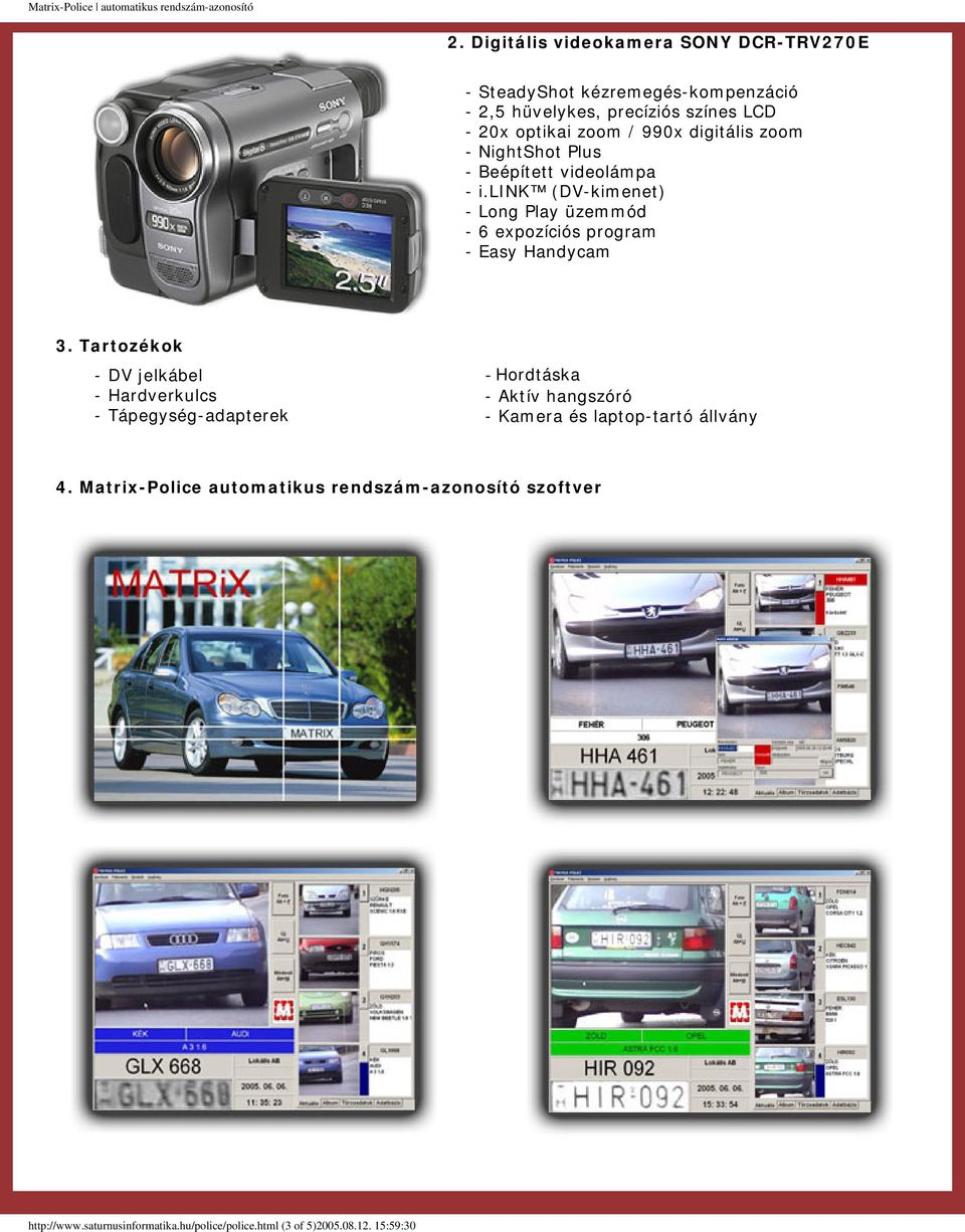 link (DV-kimenet) - Long Play üzemmód - 6 expozíciós program - Easy Handycam 3.