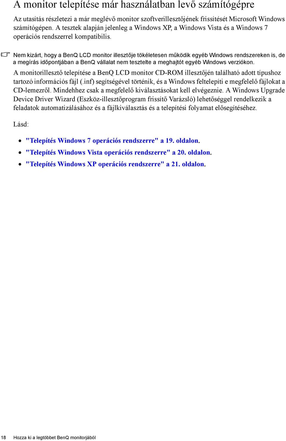 Nem kizárt, hogy a BenQ LCD monitor illesztője tökéletesen működik egyéb Windows rendszereken is, de a megírás időpontjában a BenQ vállalat nem tesztelte a meghajtót egyéb Windows verziókon.