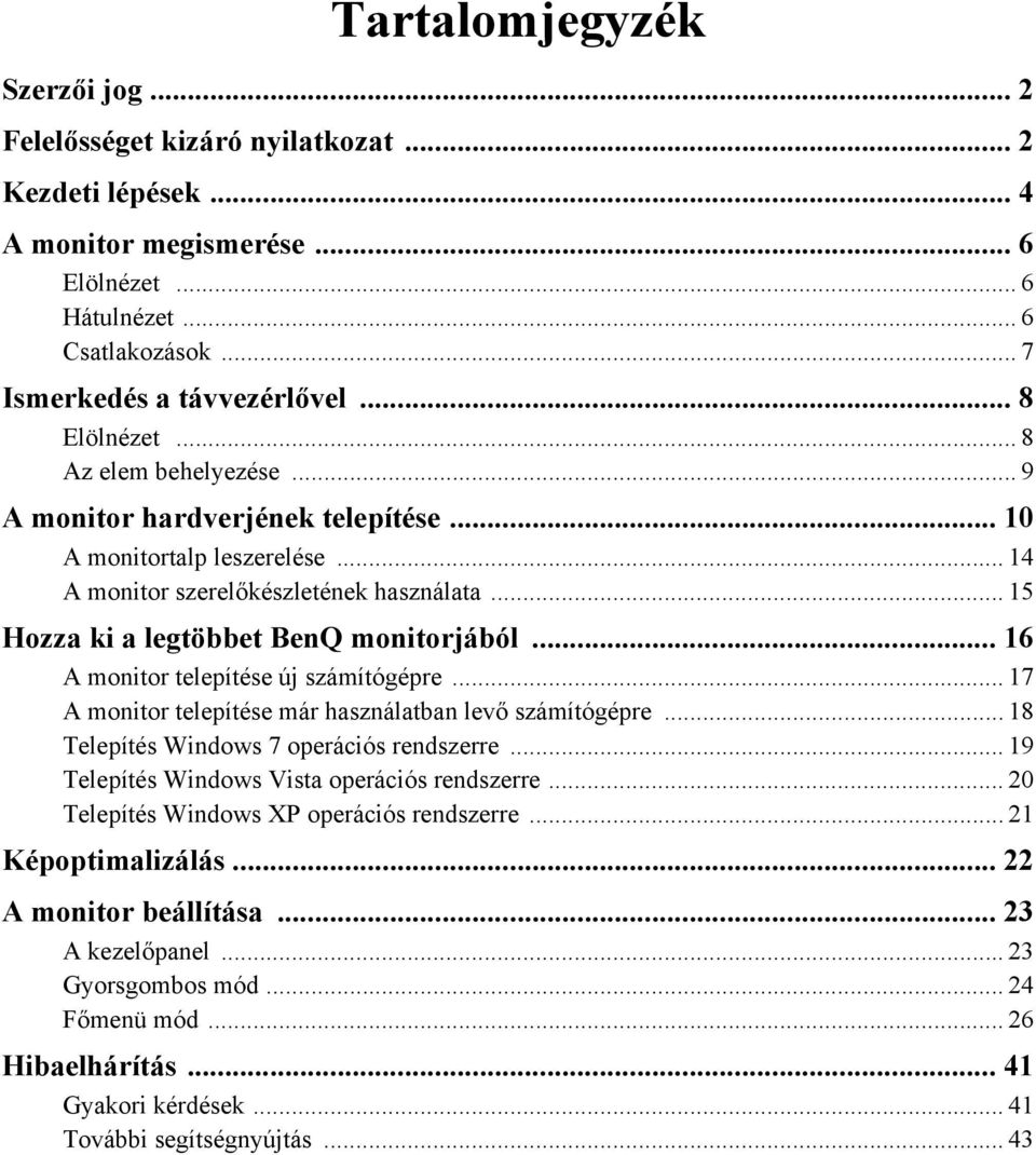 .. 16 A monitor telepítése új számítógépre... 17 A monitor telepítése már használatban levő számítógépre... 18 Telepítés Windows 7 operációs rendszerre.