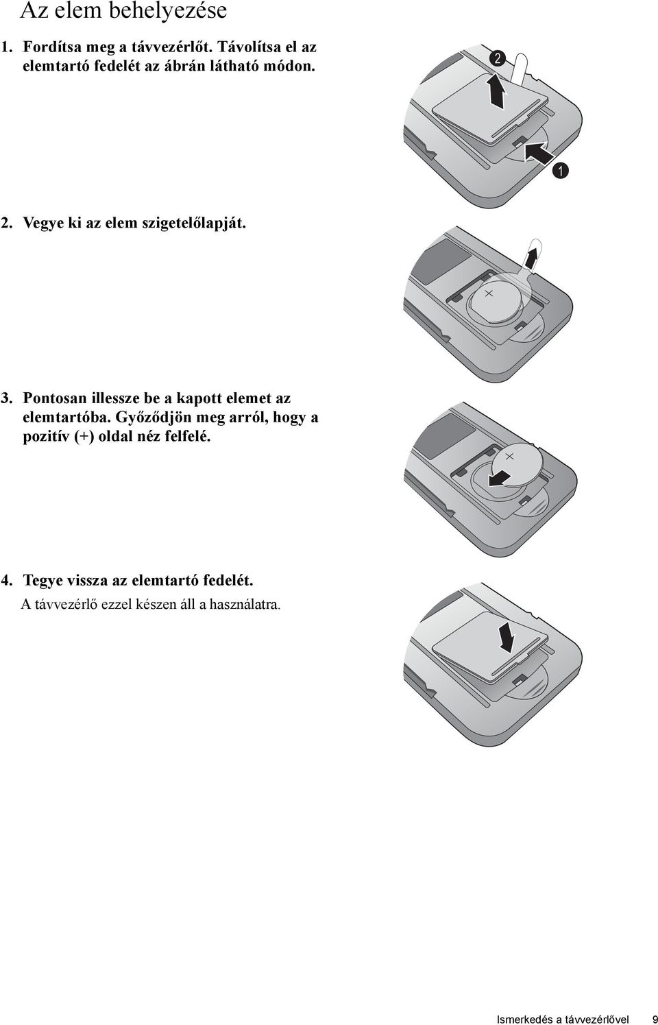 Vegye ki az elem szigetelőlapját. 3. Pontosan illessze be a kapott elemet az elemtartóba.