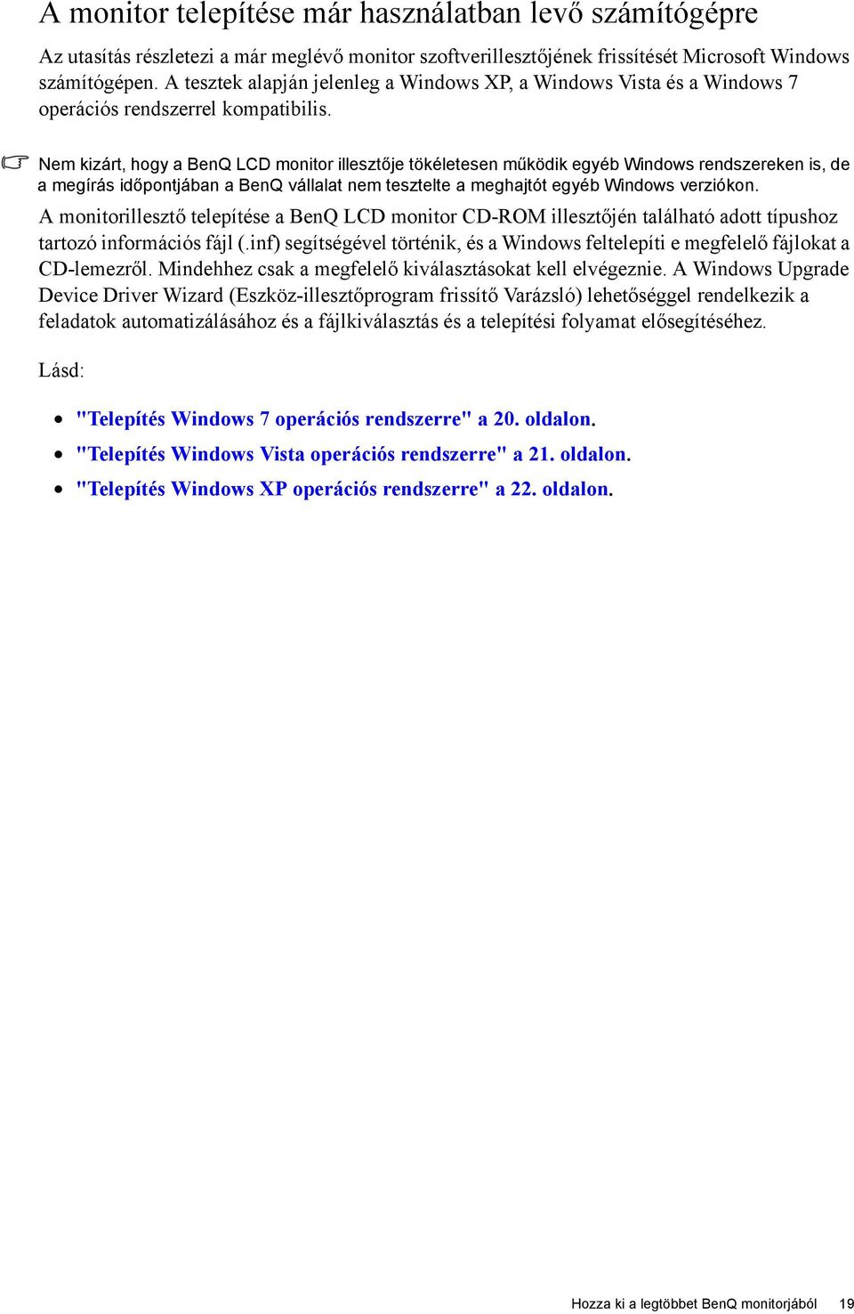 Nem kizárt, hogy a BenQ LCD monitor illesztője tökéletesen működik egyéb Windows rendszereken is, de a megírás időpontjában a BenQ vállalat nem tesztelte a meghajtót egyéb Windows verziókon.