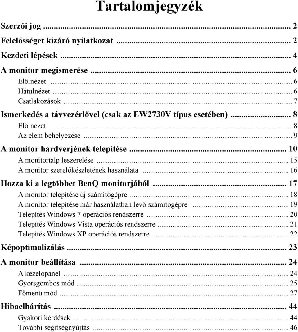 .. 15 A monitor szerelőkészletének használata... 16 Hozza ki a legtöbbet BenQ monitorjából... 17 A monitor telepítése új számítógépre... 18 A monitor telepítése már használatban levő számítógépre.