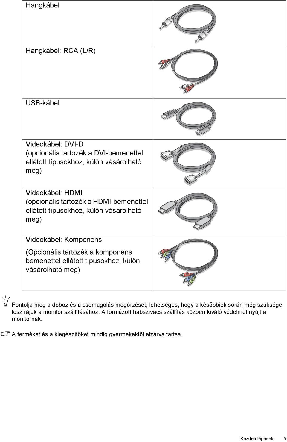 típusokhoz, külön vásárolható meg) Fontolja meg a doboz és a csomagolás megőrzését; lehetséges, hogy a későbbiek során még szüksége lesz rájuk a monitor